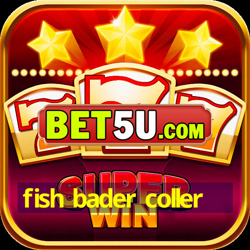 fish bader coller