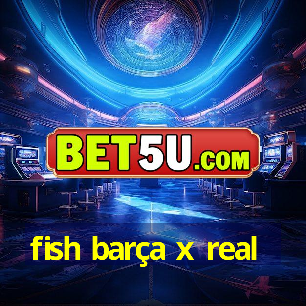 fish barça x real