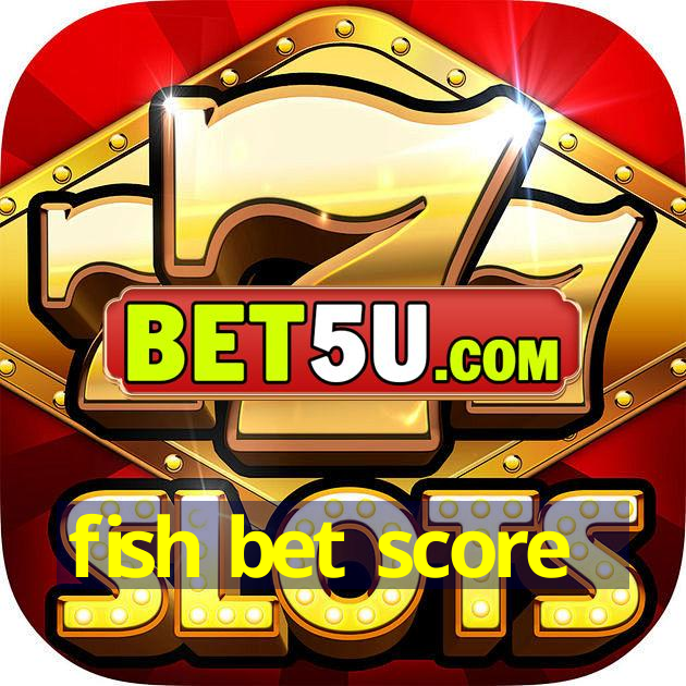 fish bet score