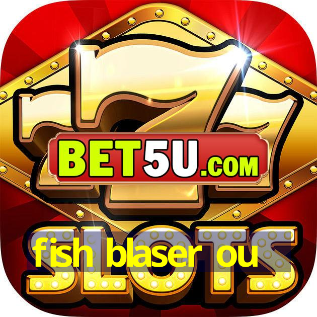 fish blaser ou