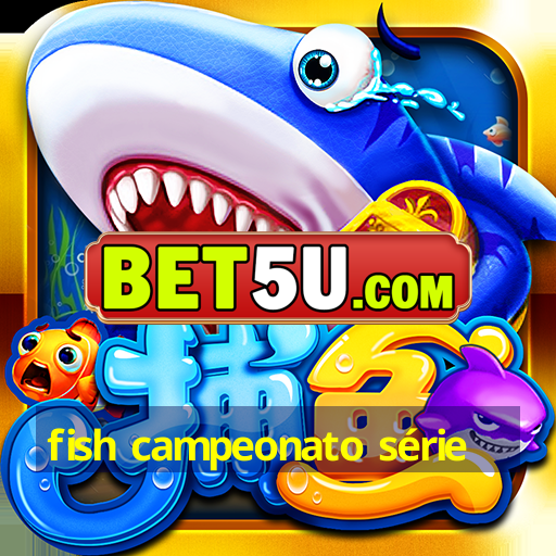 fish campeonato série