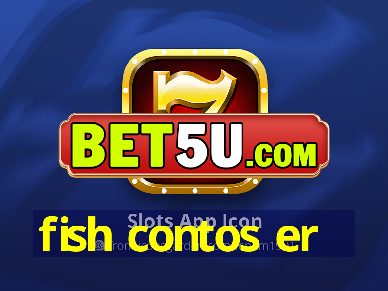 fish contos er