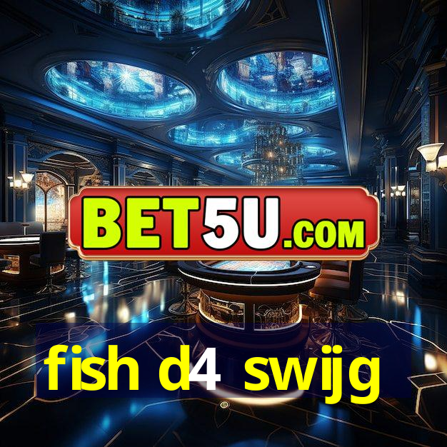 fish d4 swijg