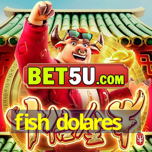 fish dolares