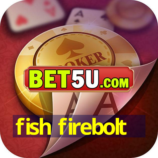 fish firebolt