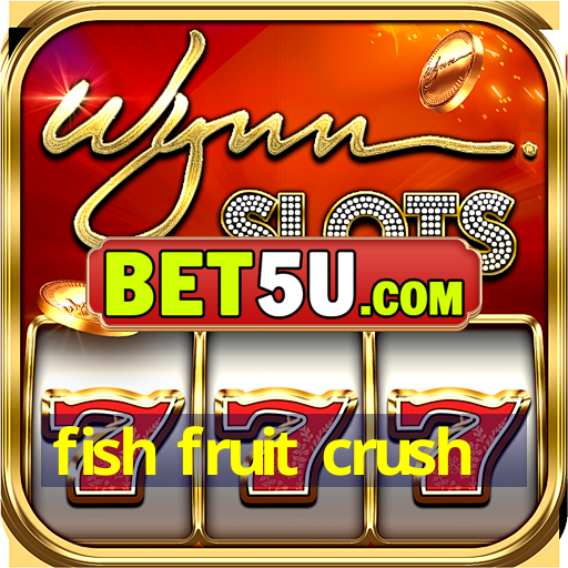 fish fruit crush