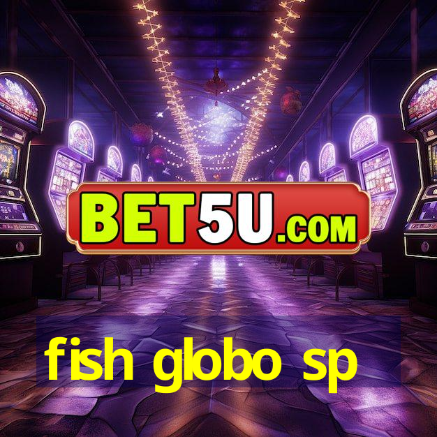 fish globo sp