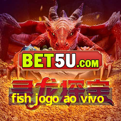 fish jogo ao vivo