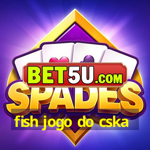 fish jogo do cska