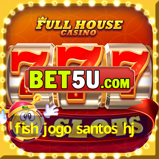 fish jogo santos hj