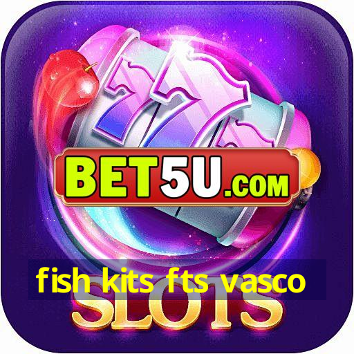 fish kits fts vasco