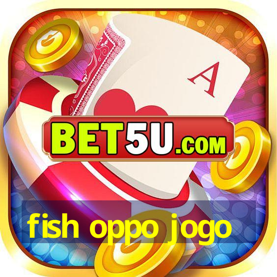 fish oppo jogo