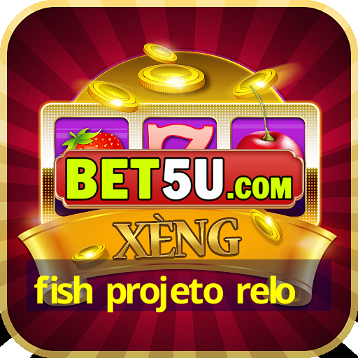 fish projeto relo