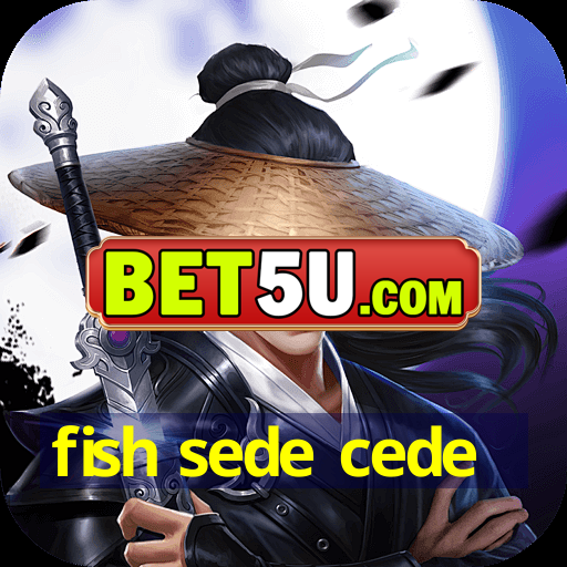 fish sede cede