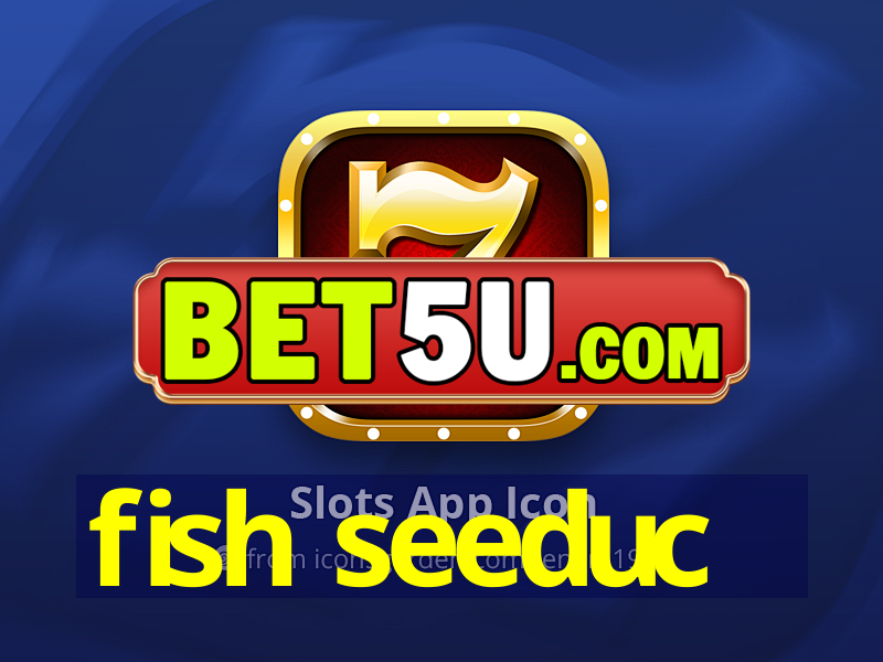 fish seeduc