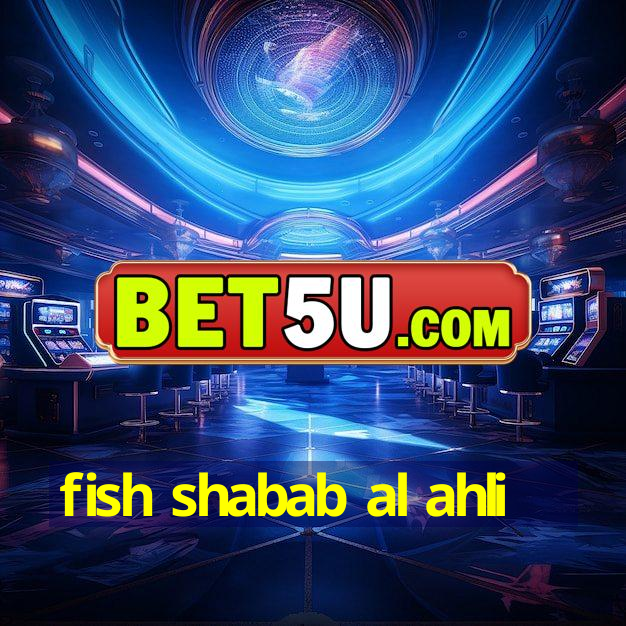 fish shabab al ahli