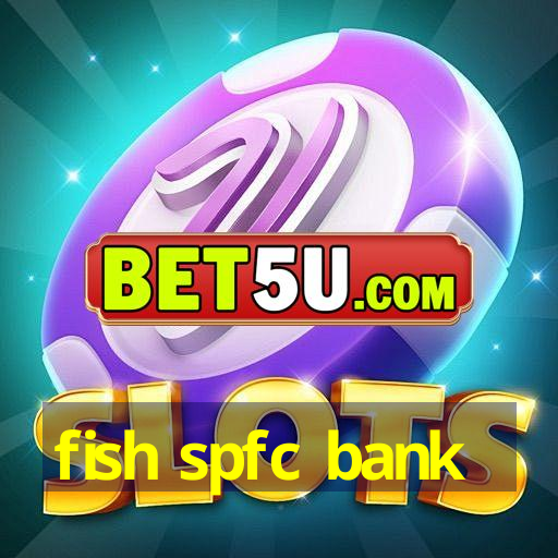 fish spfc bank