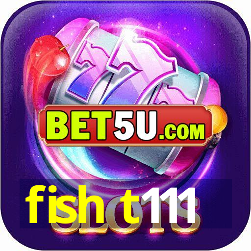 fish t111