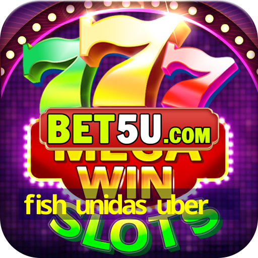 fish unidas uber