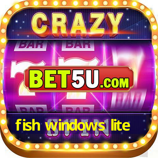 fish windows lite