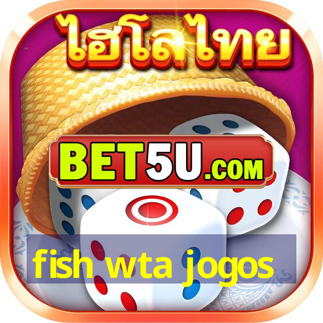 fish wta jogos