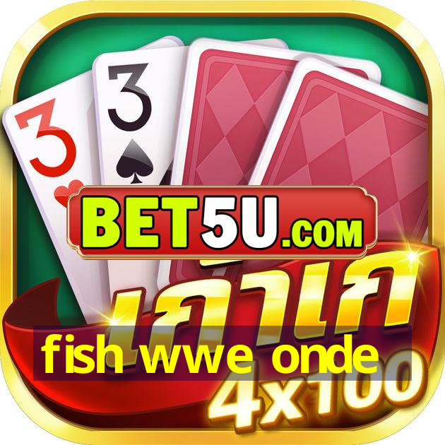 fish wwe onde