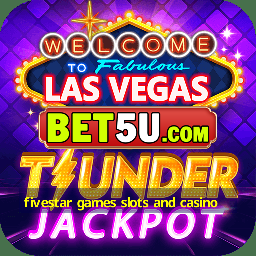 fivestar games slots and casino