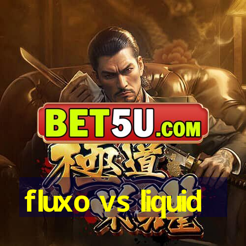 fluxo vs liquid