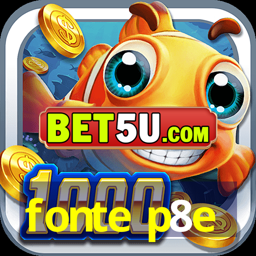 fonte p8e