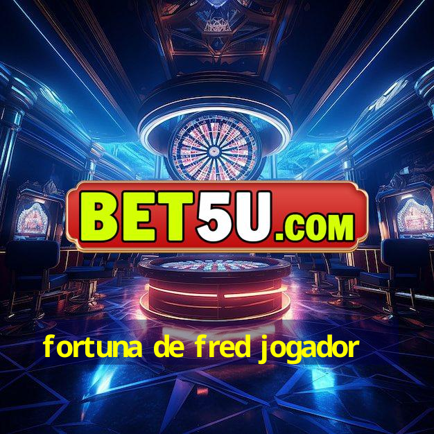 fortuna de fred jogador