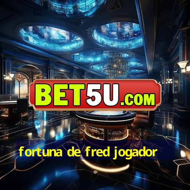 fortuna de fred jogador