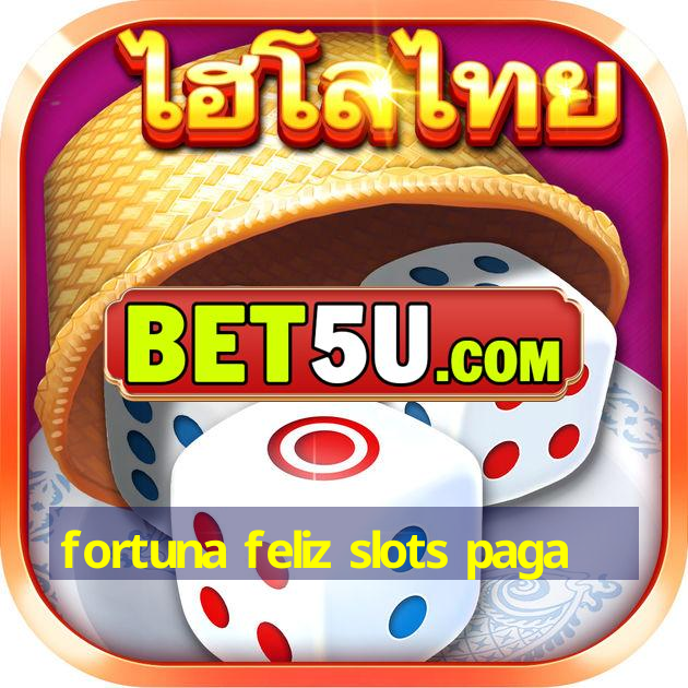 fortuna feliz slots paga