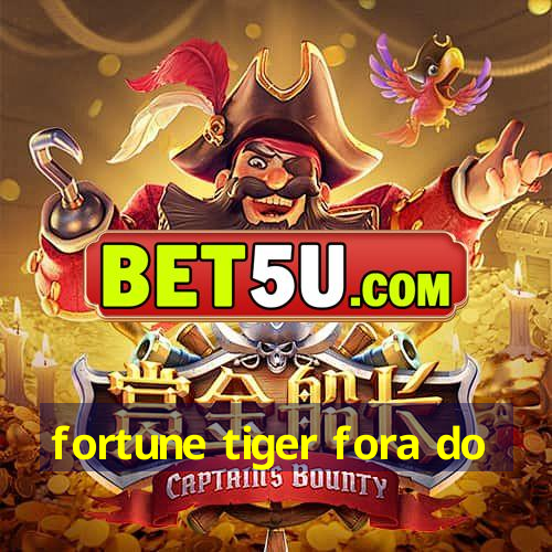 fortune tiger fora do