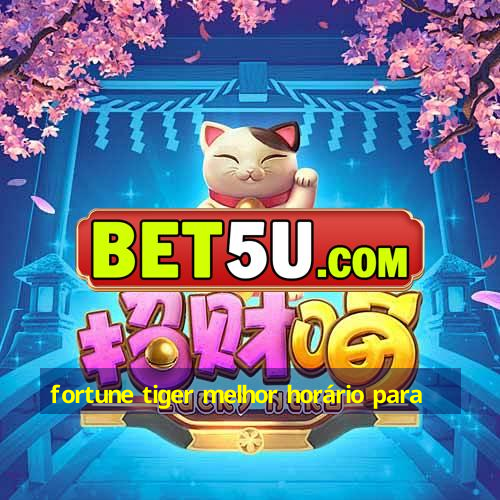 fortune tiger melhor horário para