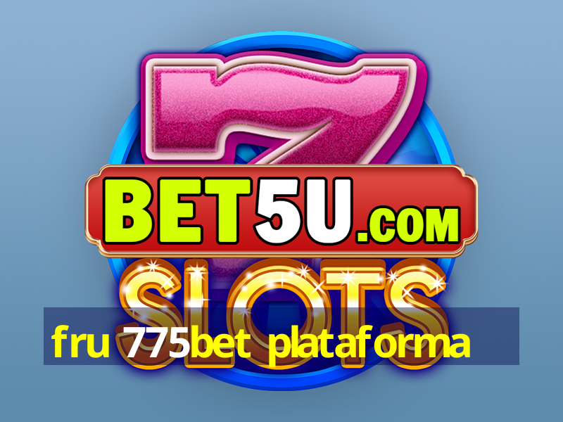 fru 775bet plataforma