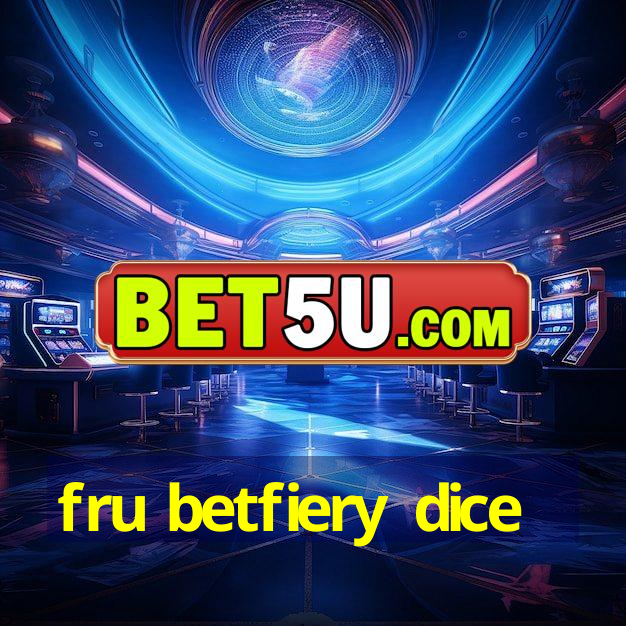 fru betfiery dice