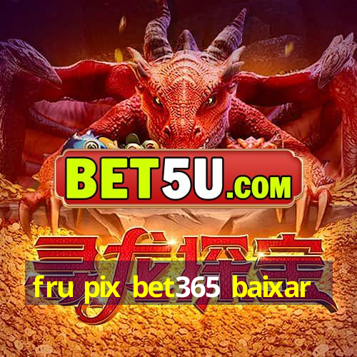 fru pix bet365 baixar