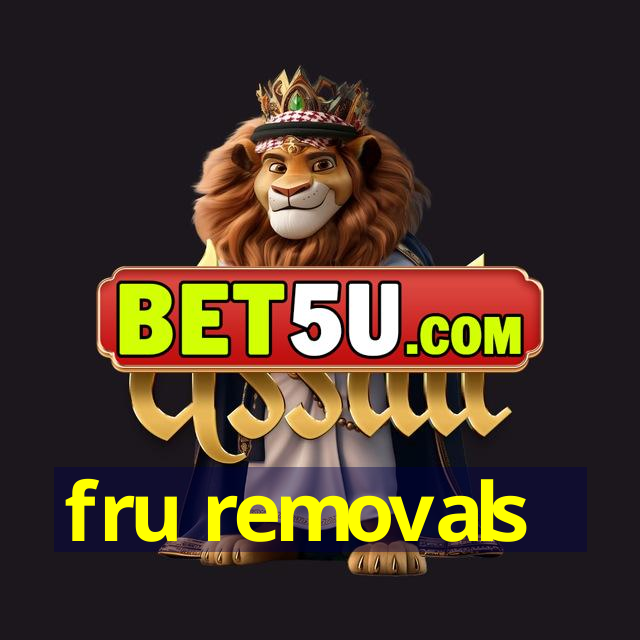 fru removals