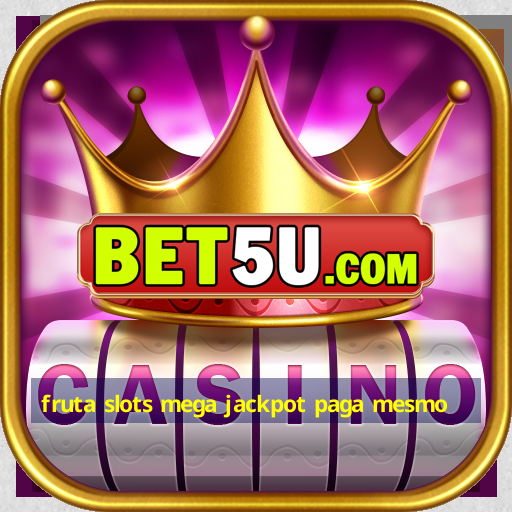 fruta slots mega jackpot paga mesmo