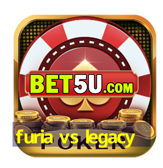 furia vs legacy