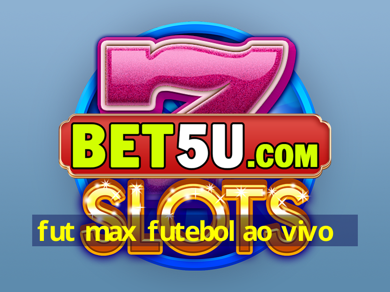 fut max futebol ao vivo