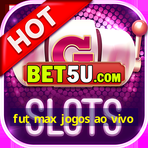 fut max jogos ao vivo