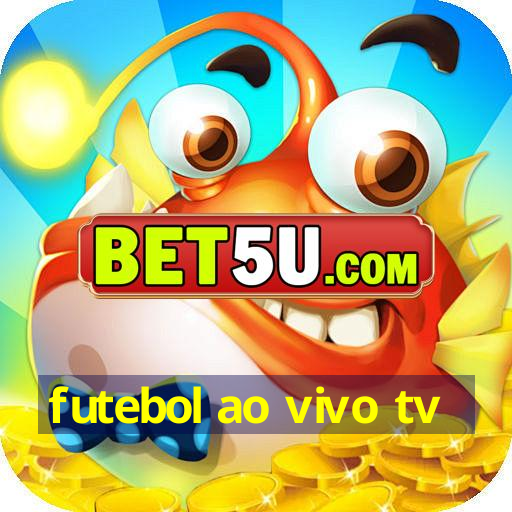 futebol ao vivo tv