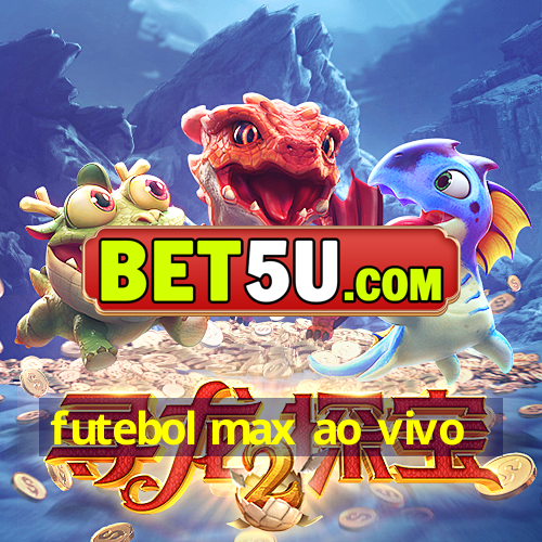 futebol max ao vivo