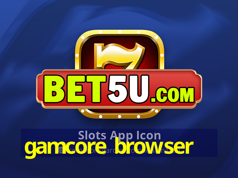 gamcore browser