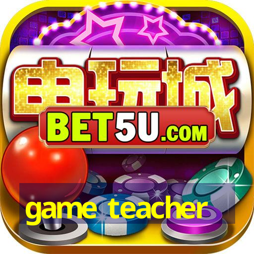 game teacher