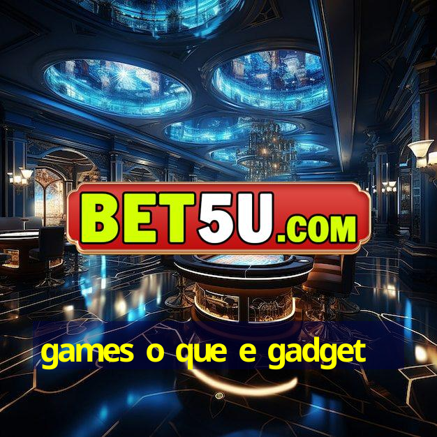 games o que e gadget