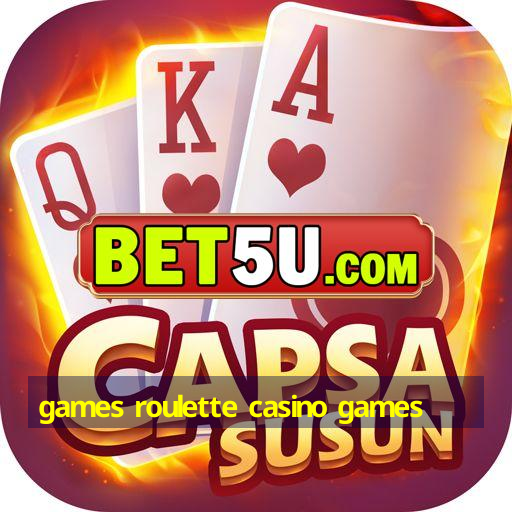 games roulette casino games