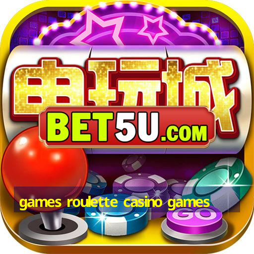 games roulette casino games