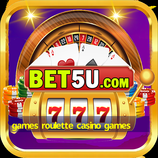 games roulette casino games